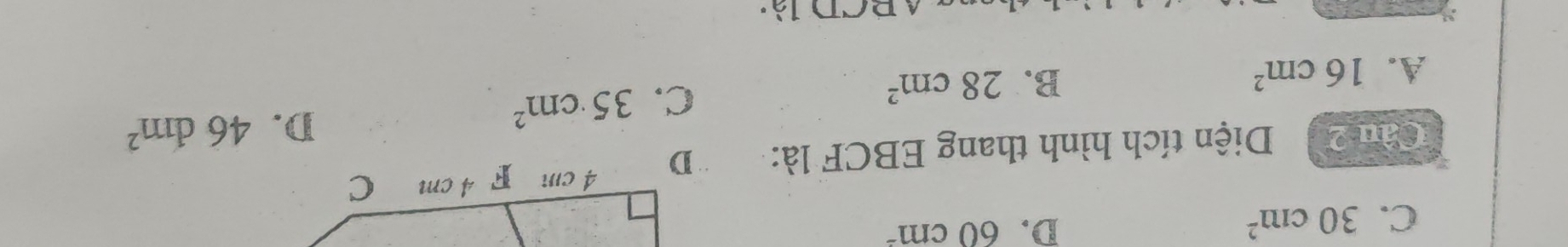 C. 30cm^2 D. 60cm^2
Câu 2 Diện tích hình thang EBCF là:
D. 46dm^2
A. 16cm^2 B. 28cm^2
C. 35cm^2
BCD là: