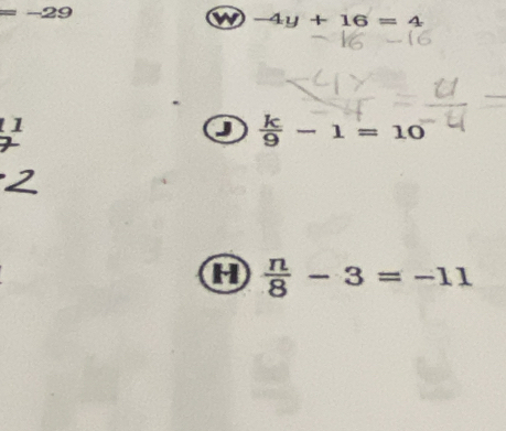 -29 -4y+16=4
w
11
 k/9 -1=10
 n/8 -3=-11