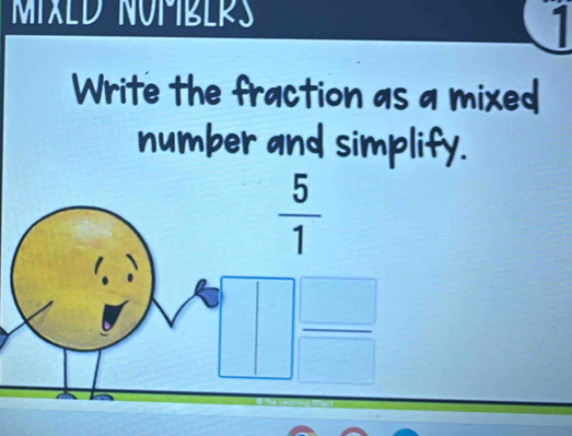 MIXED NÜMBER 
1 
Write the fraction as a mixed 
number and simplify.
 5/1 
frac 