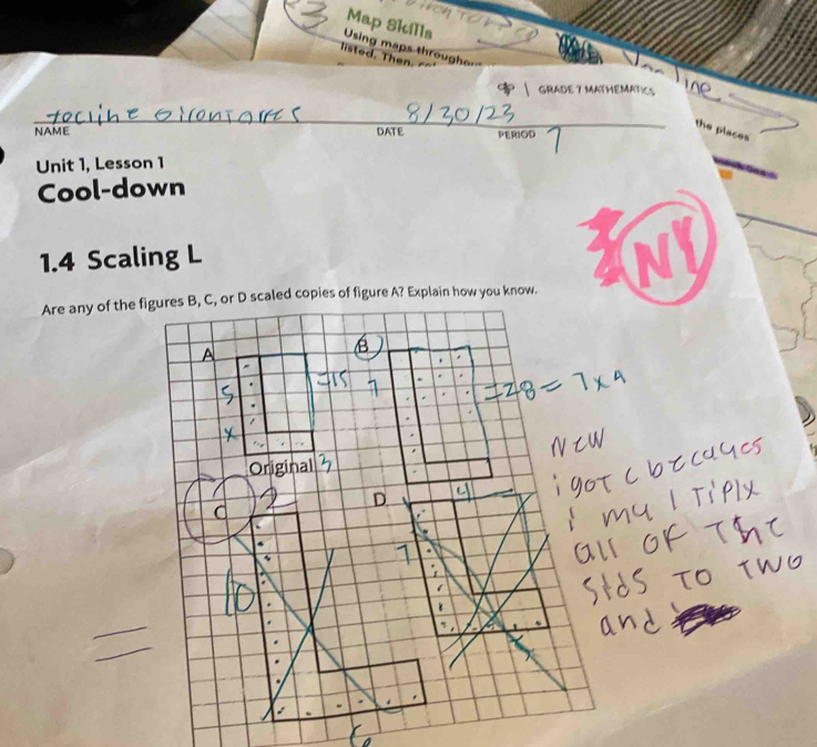 Map Skills 
Using maps throughe 
listed. Then 
GRADE 7 MATHEMATICS 
the places 
NAME DATE PERIOD 
Unit 1, Lesson 1 
Cool-down 
1.4 Scaling L 
NY 
Are any of the figures 5, C, or D scaled copies of figure A? Explain how you know.