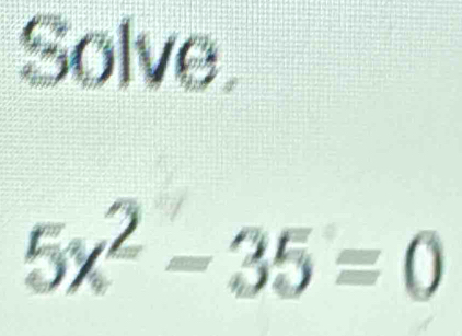 Solve.
5x^2-35=0