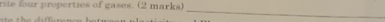 rite four properties of gases. (2 marks) 
_