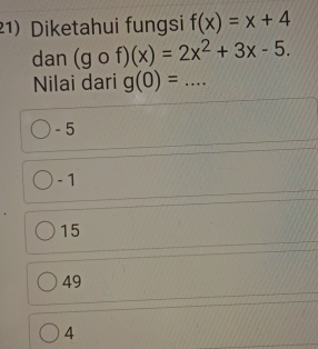 Diketahui fungsi f(x)=x+4
dan (gcirc f)(x)=2x^2+3x-5. 
Nilai dari g(0)=... _
- 5
- 1
15
49
4