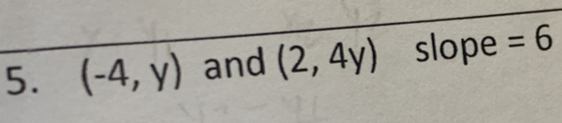 (-4,y) and (2,4y) slope =6