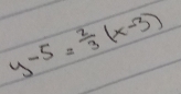 y-5= 2/3 (x-3)