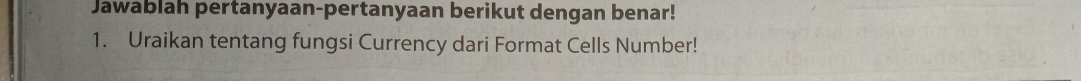 Jawablah pertanyaan-pertanyaan berikut dengan benar! 
1. Uraikan tentang fungsi Currency dari Format Cells Number!