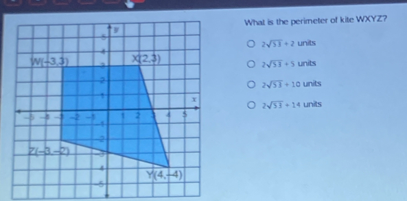 What is the perimeter of kite WXYZ?
2sqrt(53)+2 units
units
2sqrt(53)+5
2sqrt(53)+10 units
units
2sqrt(53)+14