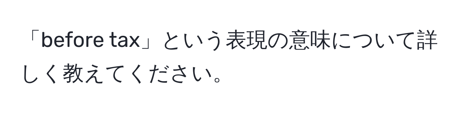 「before tax」という表現の意味について詳しく教えてください。