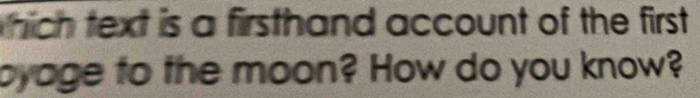 hich text is a firsthand account of the first. 
oyage to the moon? How do you know?