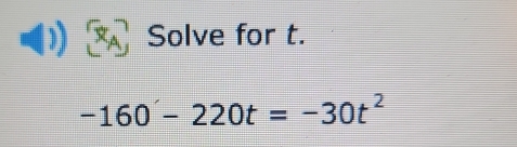 Solve for t.
-160-220t=-30t^2