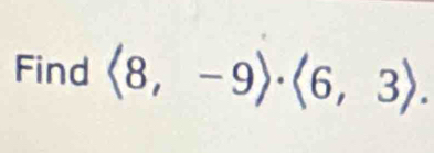 Find langle 8,-9rangle · langle 6,3rangle.