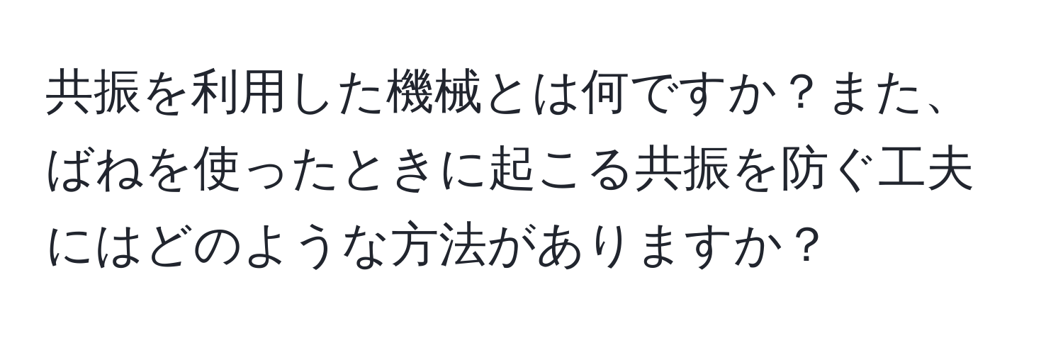 共振を利用した機械とは何ですか？また、ばねを使ったときに起こる共振を防ぐ工夫にはどのような方法がありますか？