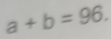 a+b=96.