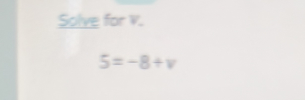 Solve for v.
5=-8+v