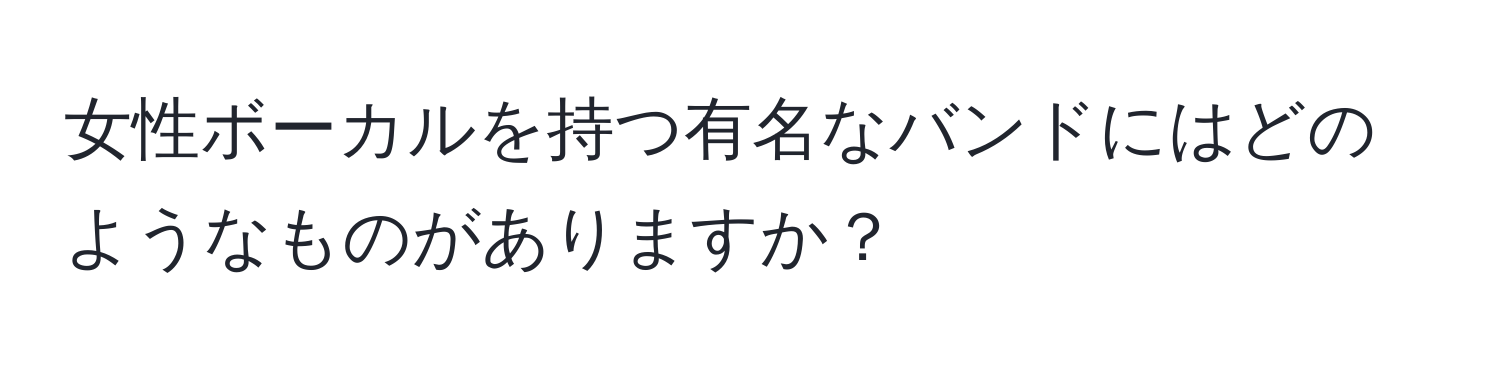 女性ボーカルを持つ有名なバンドにはどのようなものがありますか？