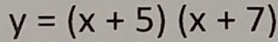 y=(x+5)(x+7)