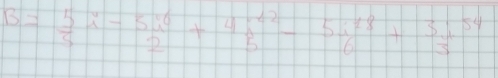 B= 5/5 i- 5i^6/2 + 4i^(12)/5 -5i^(18)+ 3i^(54)/3 