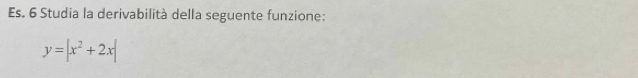 Es. 6 Studia la derivabilità della seguente funzione:
y=|x^2+2x|