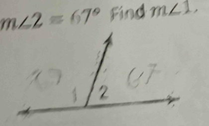 m∠ 2=67° Find m∠ 1,