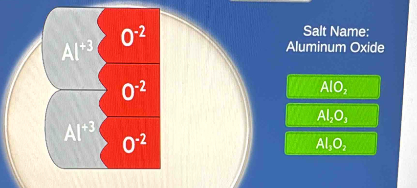 Salt Name:
Aluminum Oxide
AlO_2
Al_2O_3
Al_3O_2
