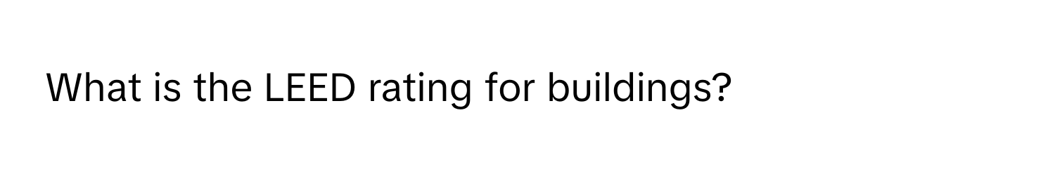 What is the LEED rating for buildings?