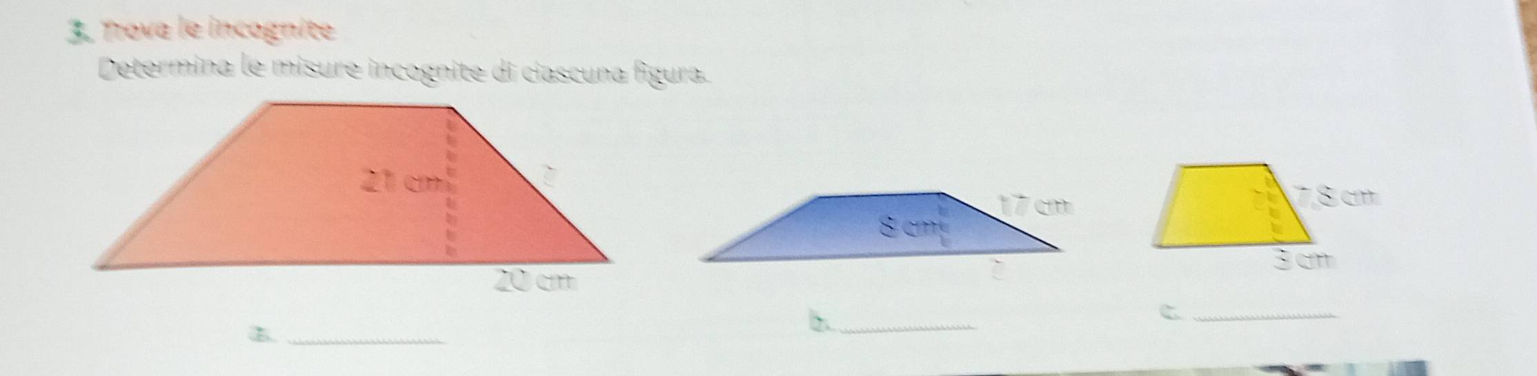 Trova le incognite 
Determina le misure incognite di ciascuna figura. 
_C 
B._ 
b._
