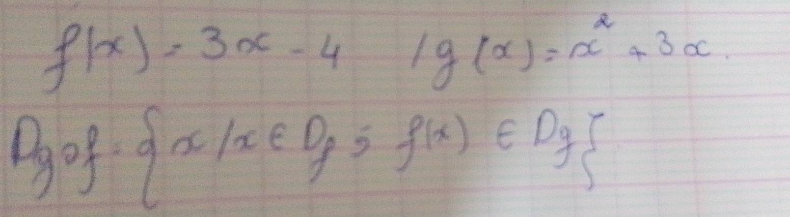 f(x)=3x-4ig(x)=x^2+3x
Bof  x|x∈ D_f,f(x)∈ Dg