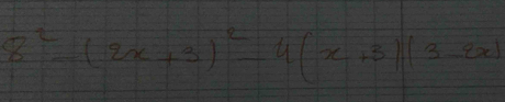 8^2-(2x+3)^2-4(x+3)(3-2x)