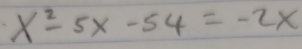 x^2-5x-54=-2x