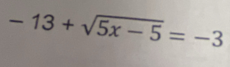 -13+sqrt(5x-5)=-3