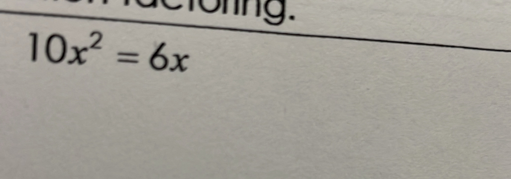 actoning.
10x^2=6x