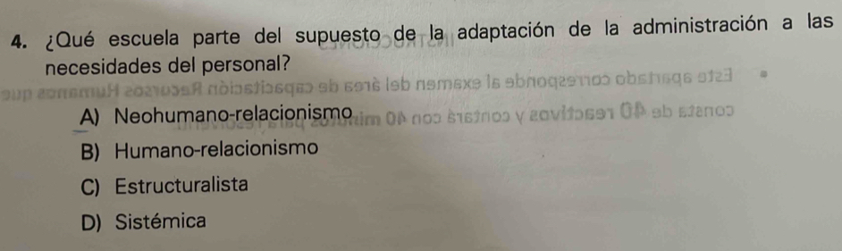 ¿Qué escuela parte del supuesto de la adaptación de la administración a las
necesidades del personal?
bshsgs ɔf3
A) Neohumano-relacionismo P eb stanoɔ
B) Humano-relacionismo
C) Estructuralista
D) Sistémica