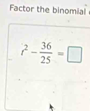 Factor the binomial
t^2- 36/25 =□