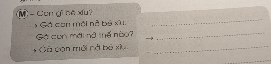 Con gì bé xíu? 
Gà con mới nở bé xíu. 
_ 
_ 
- Gà con mới nở thế nào? 
_ 
Gà con mới nở bé xíu._