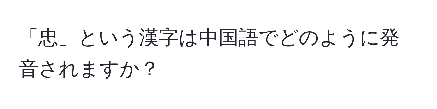 「忠」という漢字は中国語でどのように発音されますか？