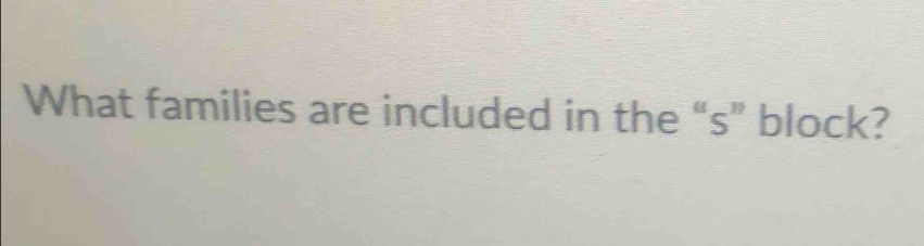 What families are included in the “s” block?