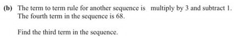 The term to term rule for another sequence is multiply by 3 and subtract 1. 
The fourth term in the sequence is 68. 
Find the third term in the sequence.