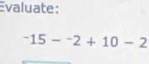 Evaluate:
-15-^-2+10-2