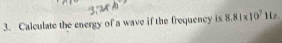 Calculate the energy of a wave if the frequency is 8.81* 10^7 He.