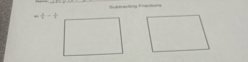 Nams_ 
Subtracting Fractions 
a)  2/3 - 1/5 