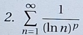 sumlimits _(n=1)^(∈fty)frac 1(ln n)^p