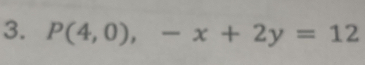 P(4,0),-x+2y=12