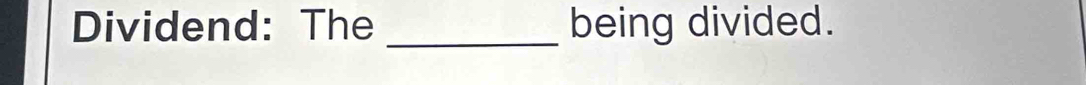 Dividend: The _being divided.