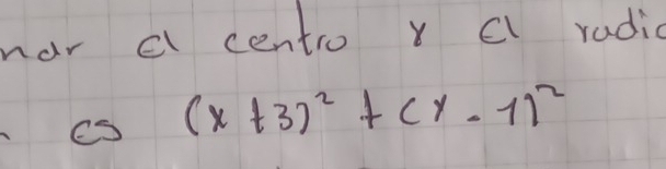 nar cl centro v C radic 
eS (x+3)^2+(y-1)^2