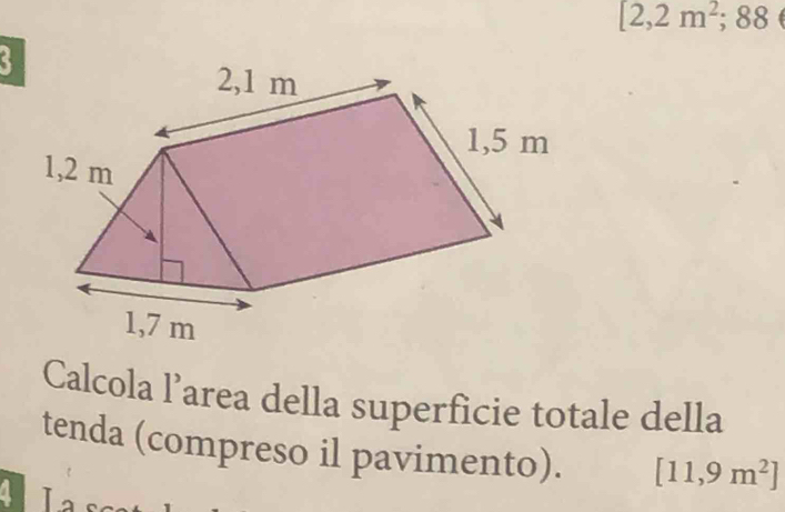 [2,2m^2;88
Calcola l’area della superficie totale della 
tenda (compreso il pavimento). [11,9m^2]
A