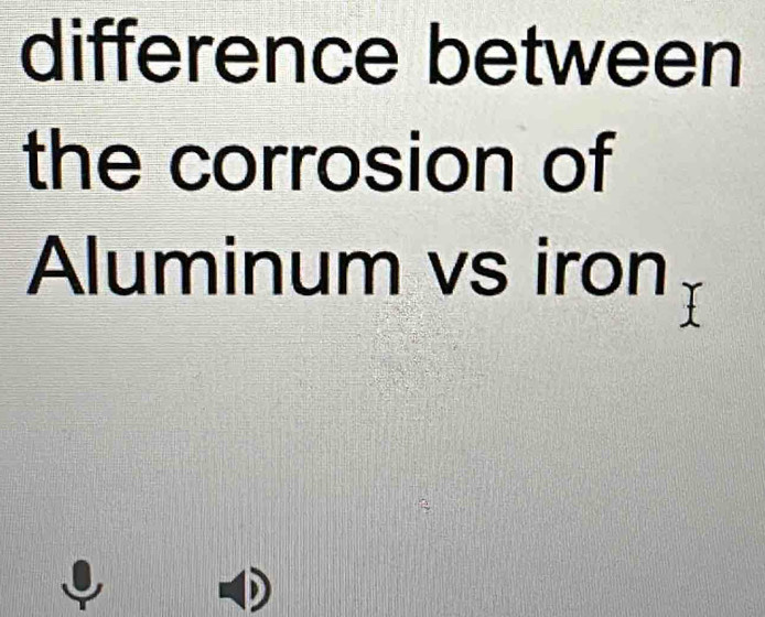 Solved: difference between the corrosion of Aluminum vs iron [Physics]