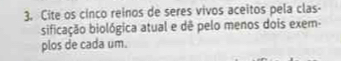 Cite os cinco reinos de seres vivos aceitos pela clas- 
sificação biológica atual e dê pelo menos dois exem- 
plos de cada um.