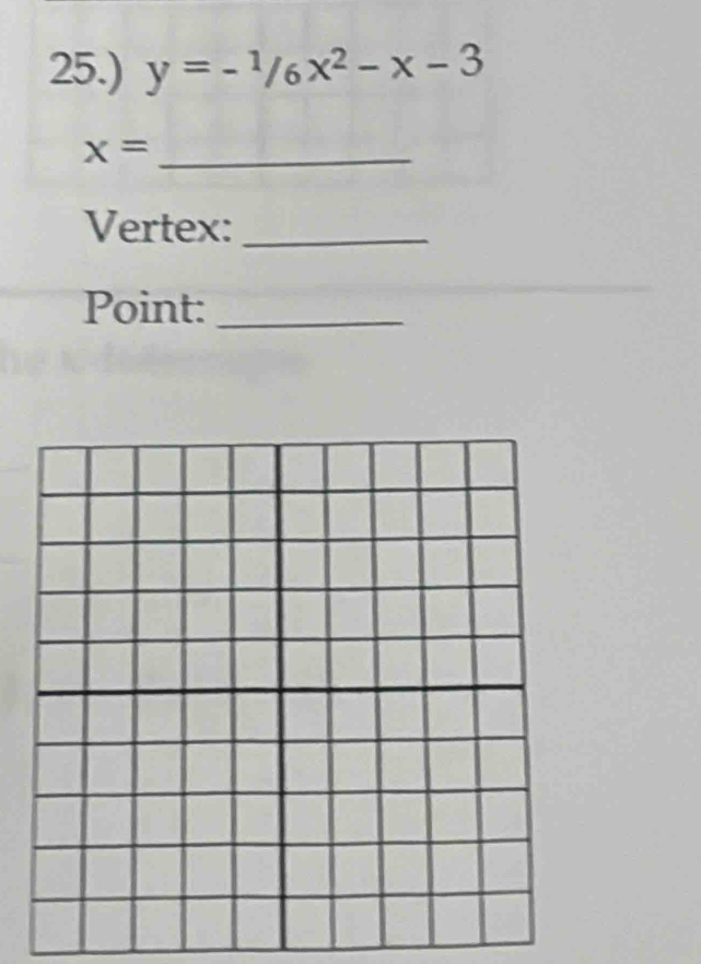 25.) y=-1/6x^2-x-3
x= _ 
Vertex:_ 
Point:_