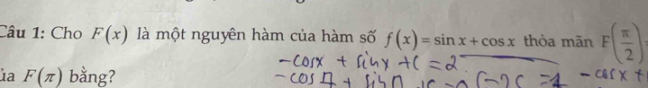 Cho F(x) là một nguyên hàm của hàm số f(x)=sin x+cos x thỏa mãn F( π /2 ) : 
la F(π ) bằng?