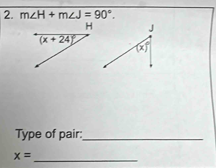 m∠ H+m∠ J=90°.
Type of pair:_
_
x=